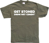 Get Stoned, Drink Wet Cement! T-Shirt