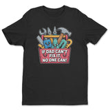 If Dad Can't Fix It - No One Can Tee