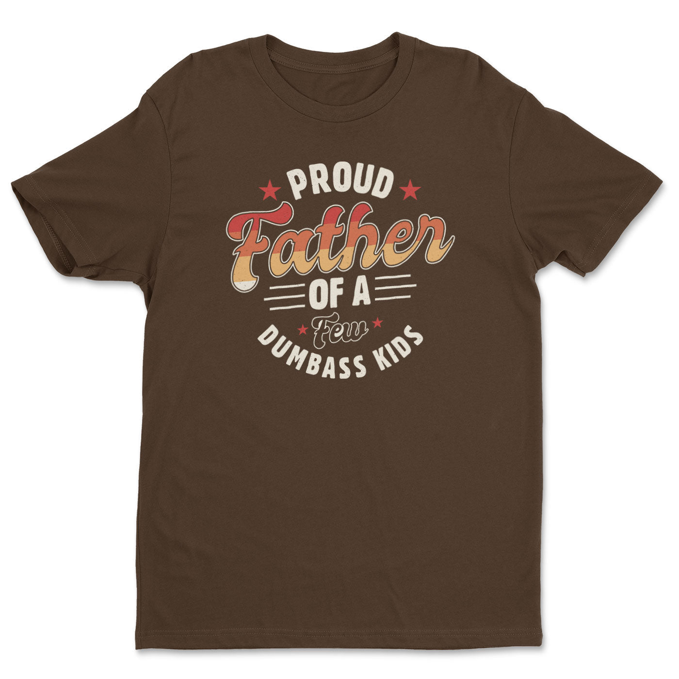 Proud Father Of A Few Dumbass Kids - Tee