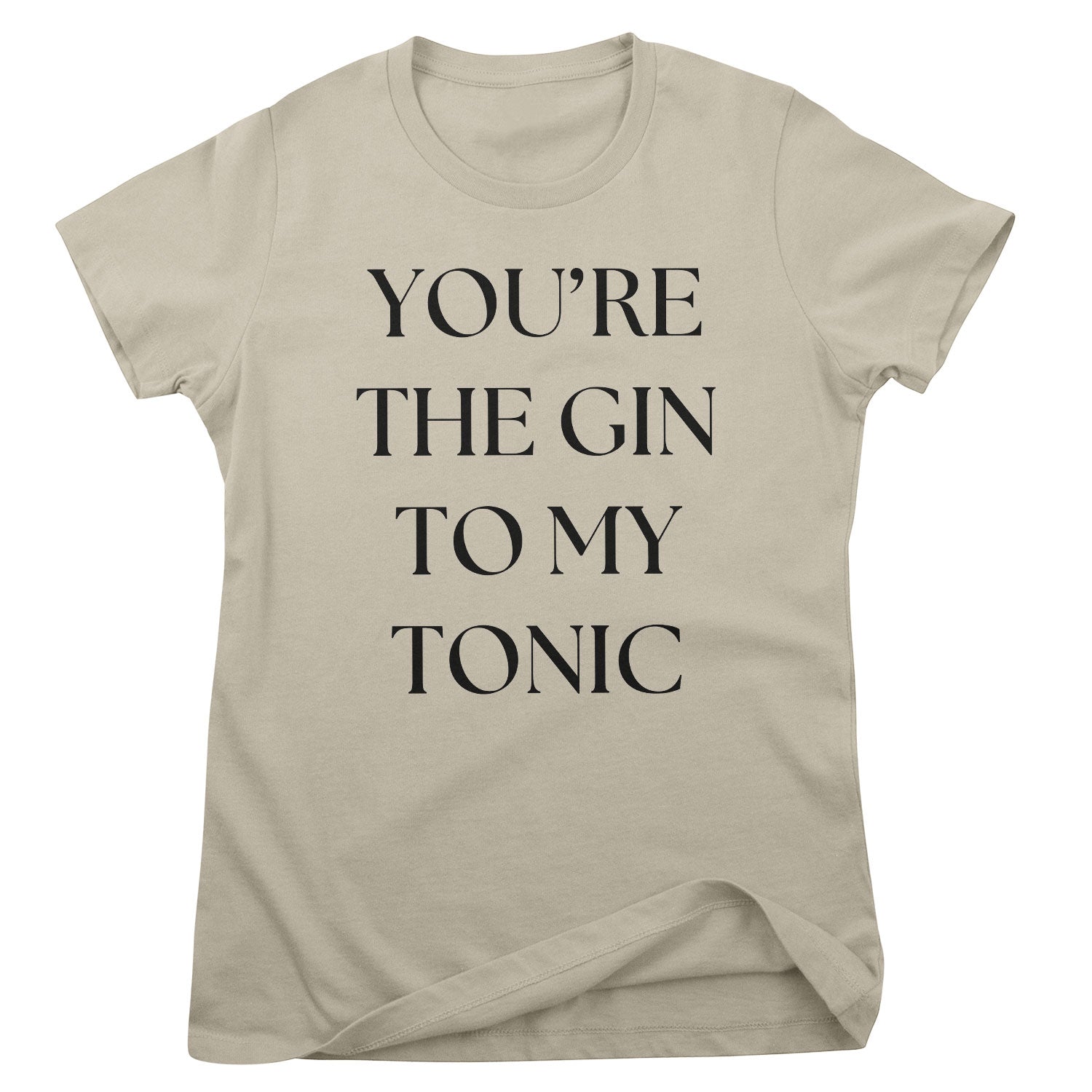 You're The Gin To My Tonic Girly Tee