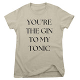 You're The Gin To My Tonic Girly Tee