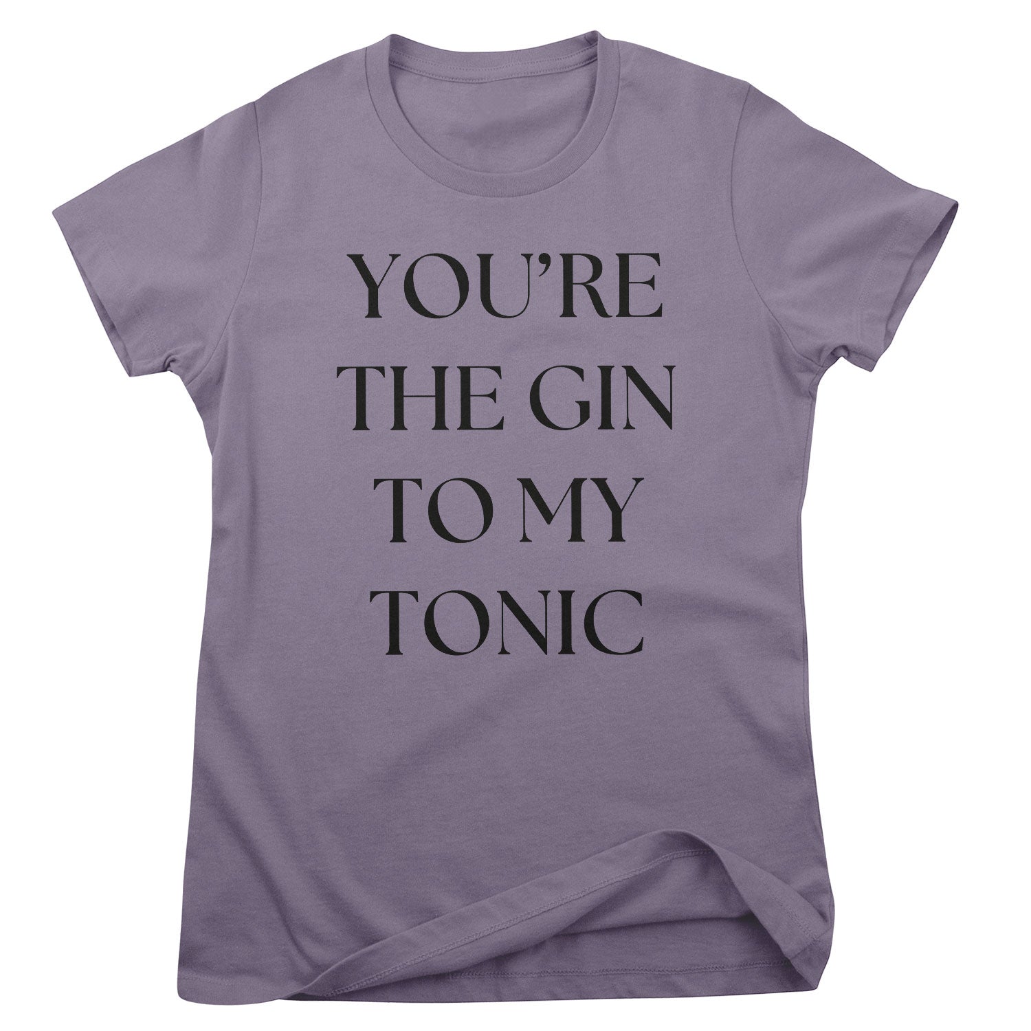 You're The Gin To My Tonic Girly Tee