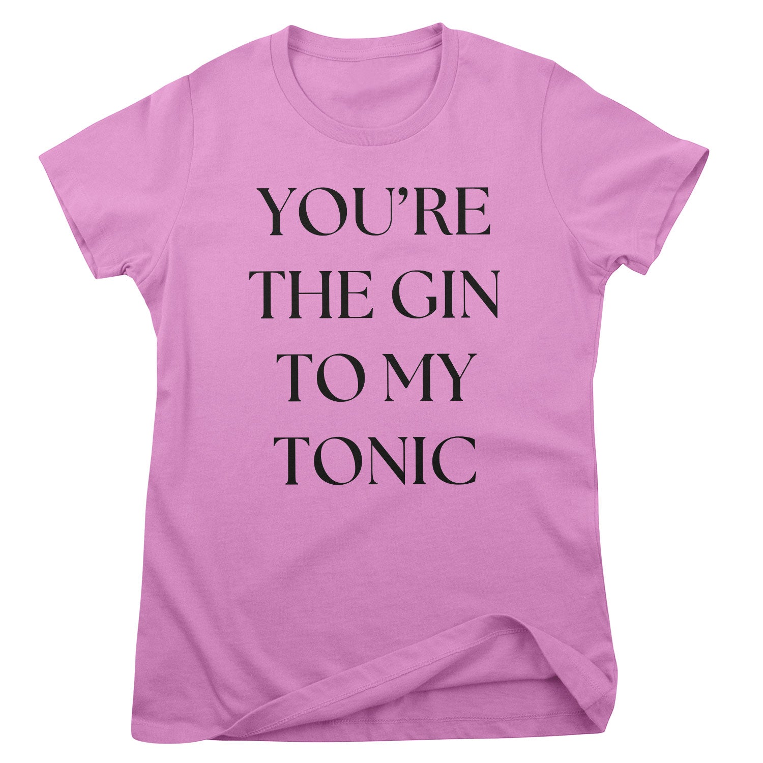 You're The Gin To My Tonic Girly Tee
