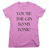 You're The Gin To My Tonic Girly Tee