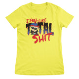 I Feel Like A Total Shit Girly Tee