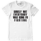 Surely Not Everybody Was Kung Fu Fighting T-Shirt