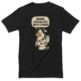 Where Chocolate Milk Is Made - ToddArt T-Shirt