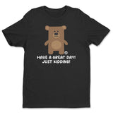 Have  A Great Day - Just Kidding - Don't Care Bear T-Shirt