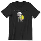 All My Friends Are Dead - ToddArt T-Shirt