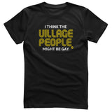 I Think Village People Might Be Gay - ToddArt T-Shirt