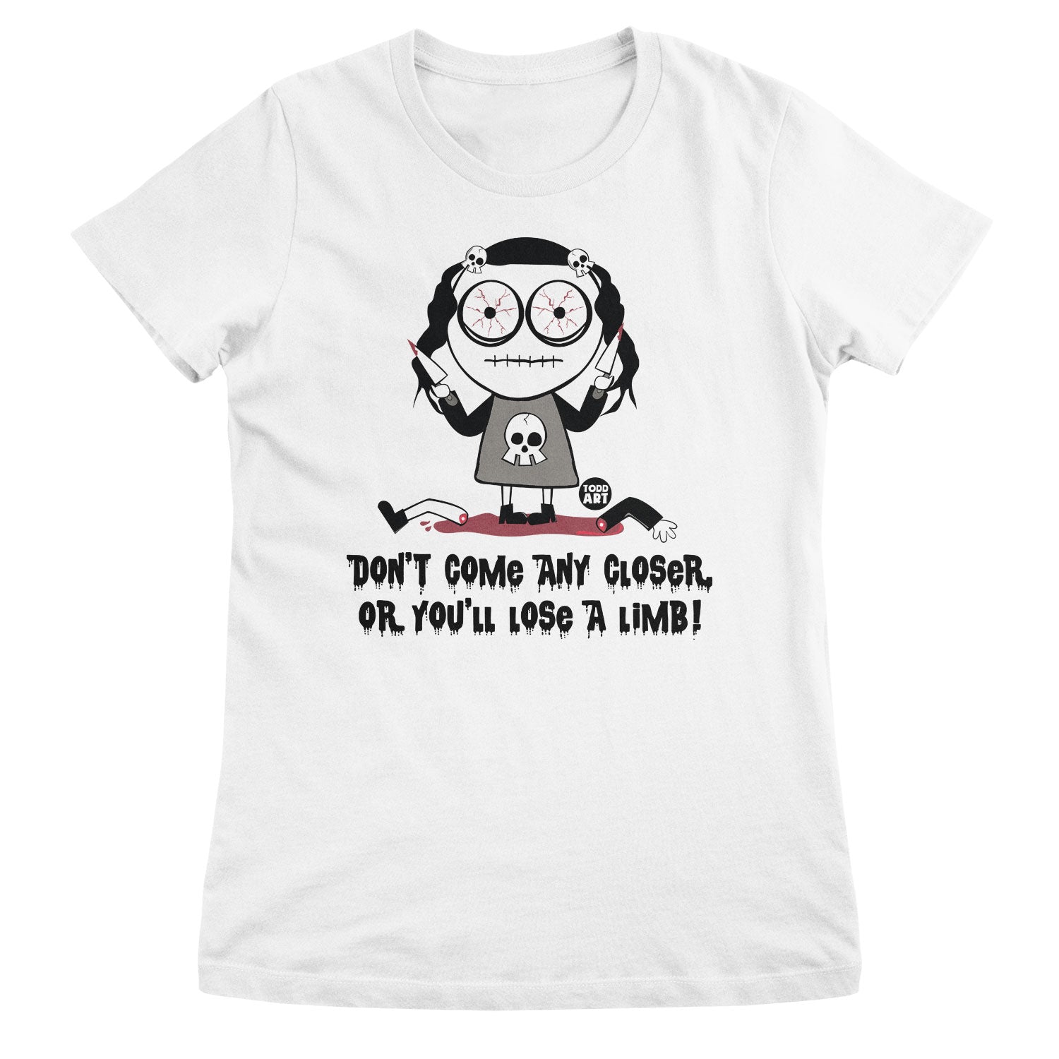Don't Come Any Closer Or You Will Lose A Limb - ToddArt Girly Tee