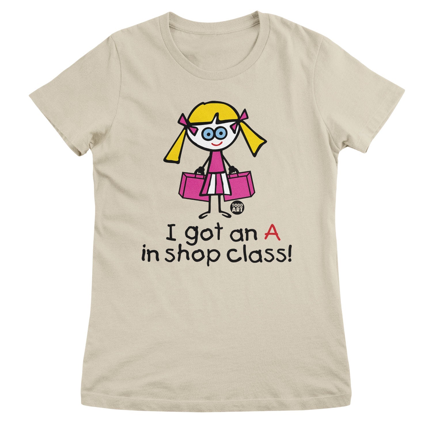 I Got An A In Shop Class! - ToddArt Girly Tee