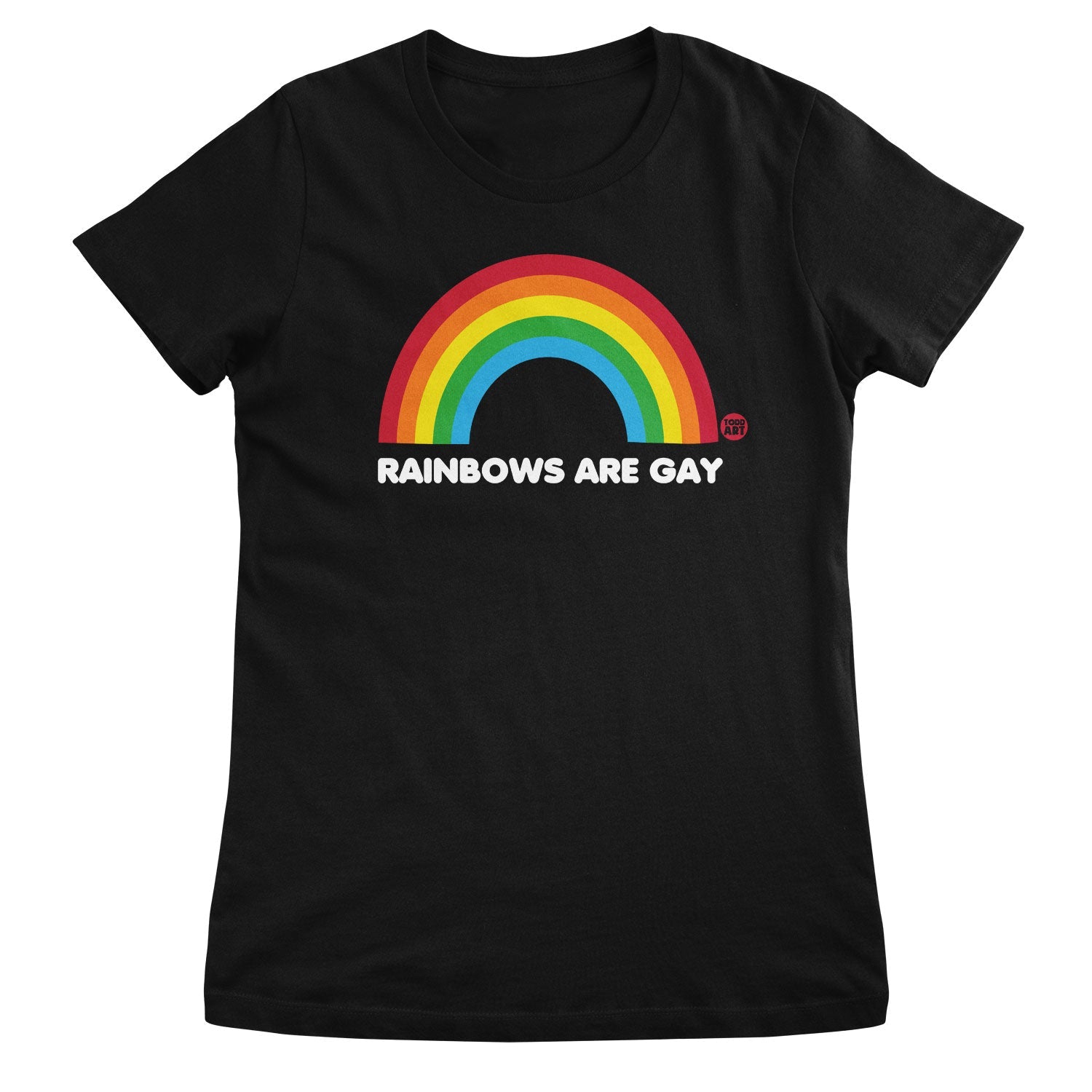 Rainbows Are Gay - ToddArt Girly Tee