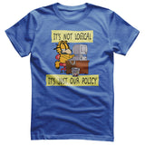 It's Not Logical - It's Just Our Policy T-Shirt