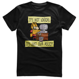 It's Not Logical - It's Just Our Policy T-Shirt